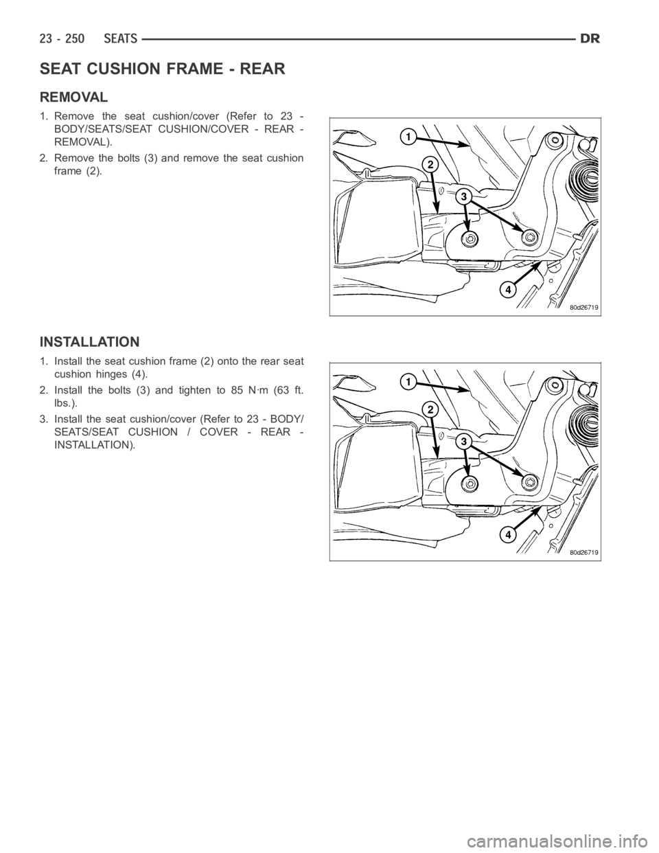 DODGE RAM SRT-10 2006  Service Repair Manual SEAT CUSHION FRAME - REAR
REMOVAL
1. Remove the seat cushion/cover (Refer to 23 -
BODY/SEATS/SEAT CUSHION/COVER - REAR -
REMOVAL).
2. Remove the bolts (3) and remove the seat cushion
frame (2).
INSTAL