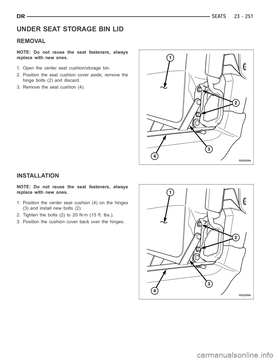 DODGE RAM SRT-10 2006  Service Repair Manual UNDER SEAT STORAGE BIN LID
REMOVAL
NOTE: Do not reuse the seat fasteners, always
replace with new ones.
1. Open the center seat cushion/storage bin.
2. Position the seat cushion cover aside, remove th