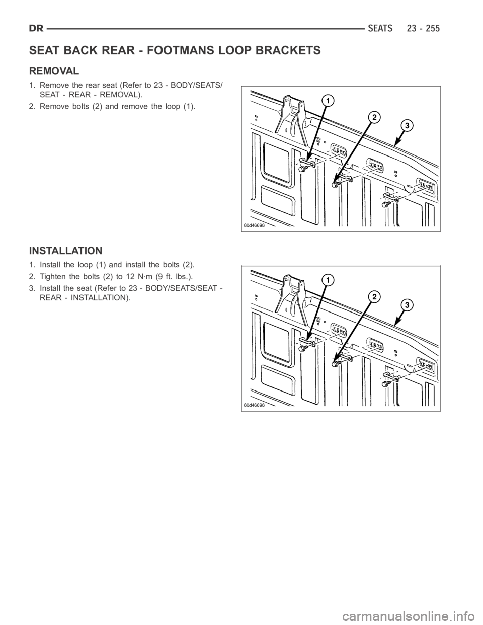 DODGE RAM SRT-10 2006  Service Repair Manual SEAT BACK REAR - FOOTMANS LOOP BRACKETS
REMOVAL
1. Remove the rear seat (Refer to 23 - BODY/SEATS/
SEAT - REAR - REMOVAL).
2. Remove bolts (2) and remove the loop (1).
INSTALLATION
1. Install the loop