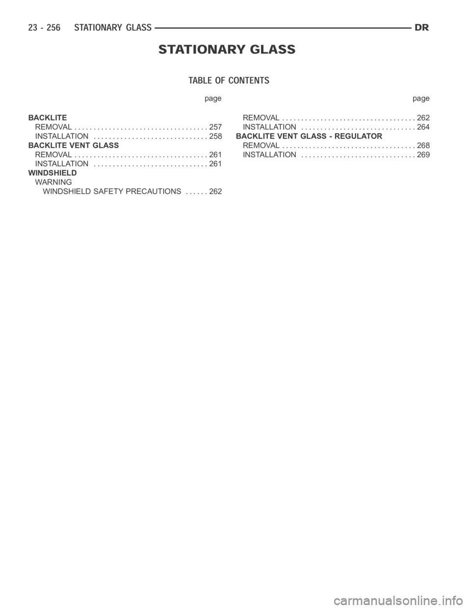 DODGE RAM SRT-10 2006  Service Repair Manual page page
BACKLITE
REMOVAL ................................... 257
INSTALLATION .............................. 258
BACKLITE VENT GLASS
REMOVAL ................................... 261
INSTALLATION ....