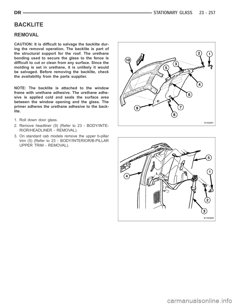 DODGE RAM SRT-10 2006  Service Repair Manual BACKLITE
REMOVAL
CAUTION: It is difficult to salvage the backlite dur-
ing the removal operation. The backlite is part of
the structural support for the roof. The urethane
bonding used to secure the g