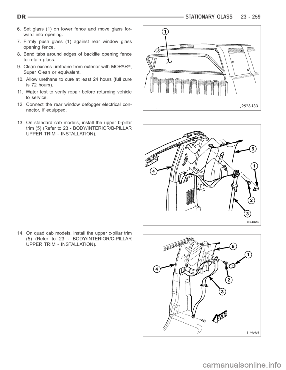 DODGE RAM SRT-10 2006  Service Repair Manual 6. Set glass (1) on lower fence and move glass for-
ward into opening.
7. Firmly push glass (1) against rear window glass
opening fence.
8. Bend tabs around edges of backlite opening fence
to retain g