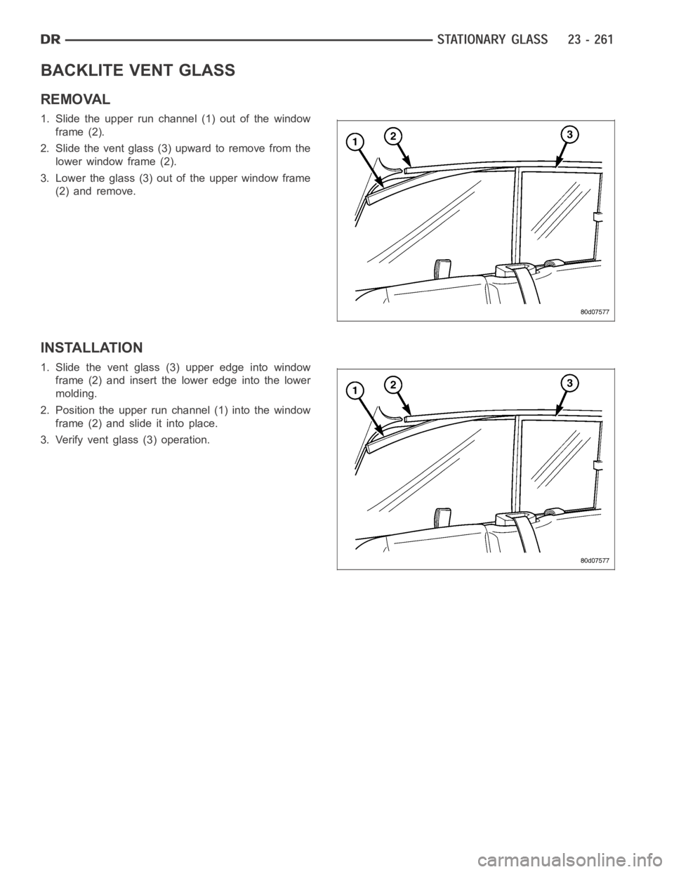 DODGE RAM SRT-10 2006  Service Repair Manual BACKLITE VENT GLASS
REMOVAL
1. Slide the upper run channel (1) out of the window
frame (2).
2. Slide the vent glass (3) upward to remove from the
lower window frame (2).
3. Lower the glass (3) out of 