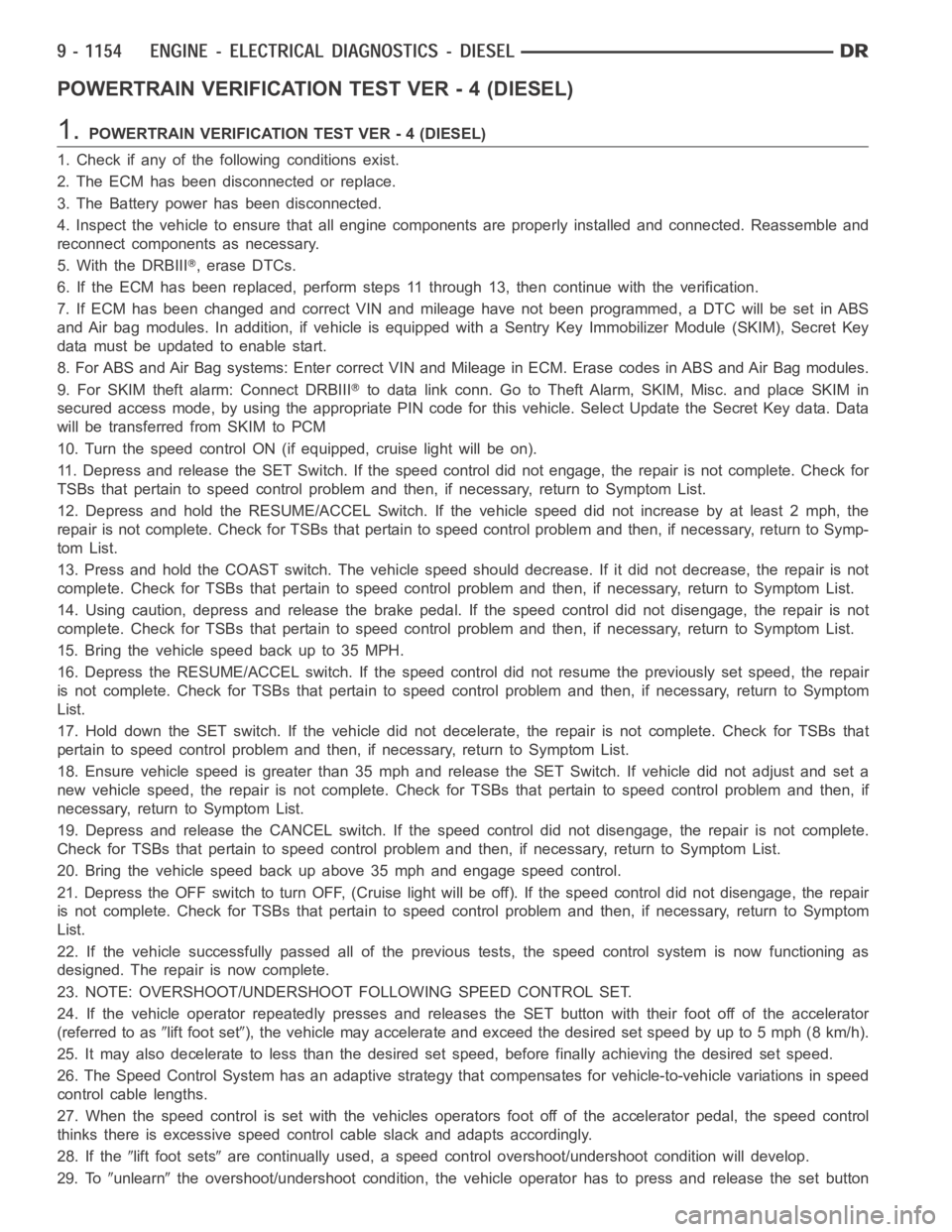 DODGE RAM SRT-10 2006  Service Repair Manual POWERTRAIN VERIFICATION TEST VER - 4 (DIESEL)
1.POWERTRAIN VERIFICATION TEST VER - 4 (DIESEL)
1. Check if any of the following conditions exist.
2. The ECM has been disconnected or replace.
3. The Bat