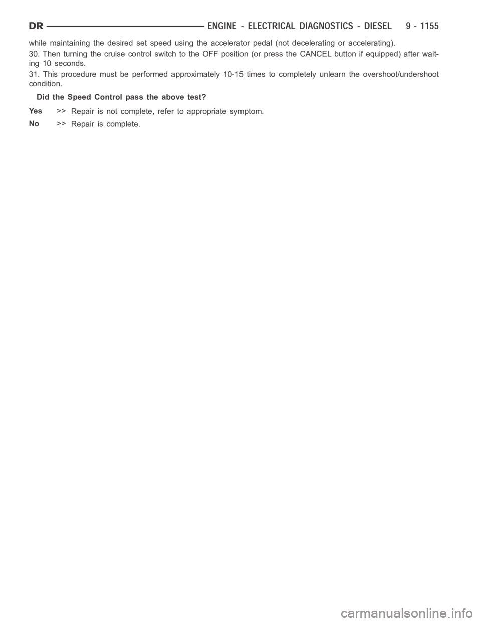 DODGE RAM SRT-10 2006  Service Repair Manual while maintaining the desired set speedusing the accelerator pedal (not decelerating or accelerating).
30. Then turning the cruise control switch to the OFF position (or press theCANCEL button if equi