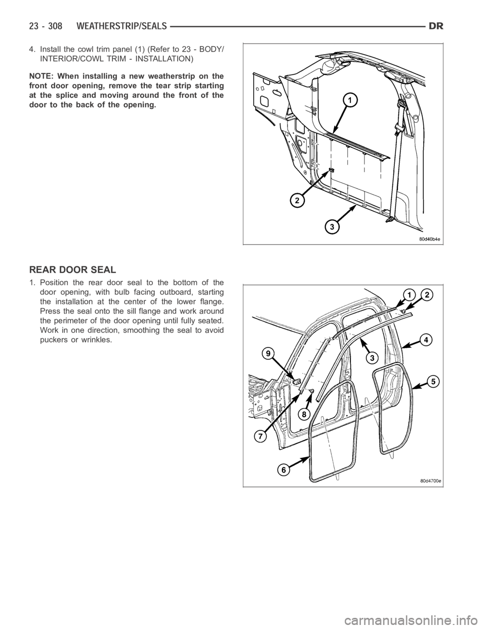 DODGE RAM SRT-10 2006 Service Repair Manual 4. Install the cowl trim panel (1) (Refer to 23 - BODY/
INTERIOR/COWL TRIM - INSTALLATION)
NOTE: When installing a new weatherstrip on the
front door opening, remove the tear strip starting
at the spl DODGE RAM SRT-10 2006 Service Repair Manual 4. Install the cowl trim panel (1) (Refer to 23 - BODY/
INTERIOR/COWL TRIM - INSTALLATION)
NOTE: When installing a new weatherstrip on the
front door opening, remove the tear strip starting
at the spl