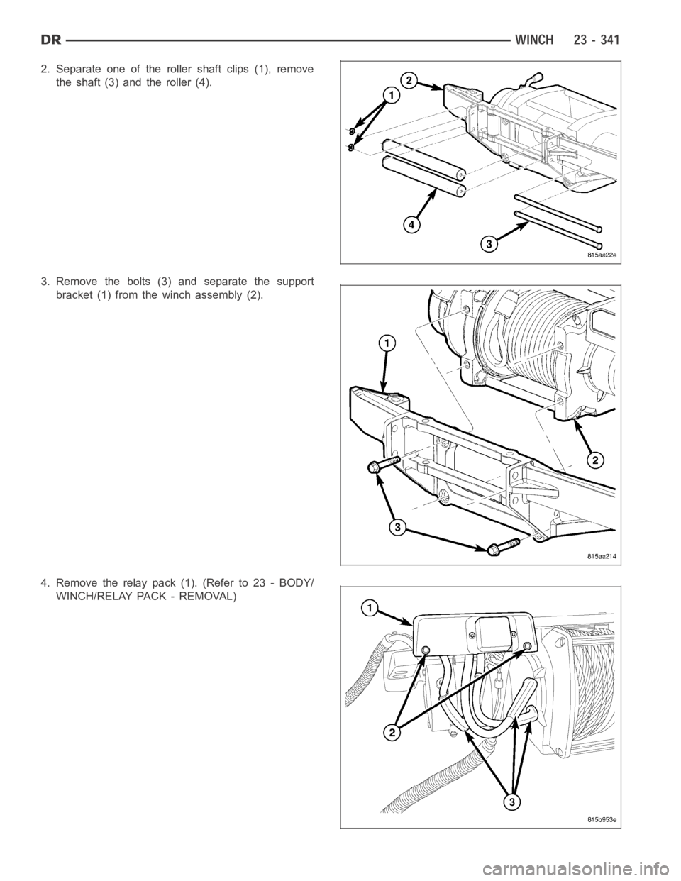 DODGE RAM SRT-10 2006  Service Repair Manual 2. Separate one of the roller shaft clips (1), remove
the shaft (3) and the roller (4).
3. Remove the bolts (3) and separate the support
bracket (1) from the winch assembly (2).
4. Remove the relay pa