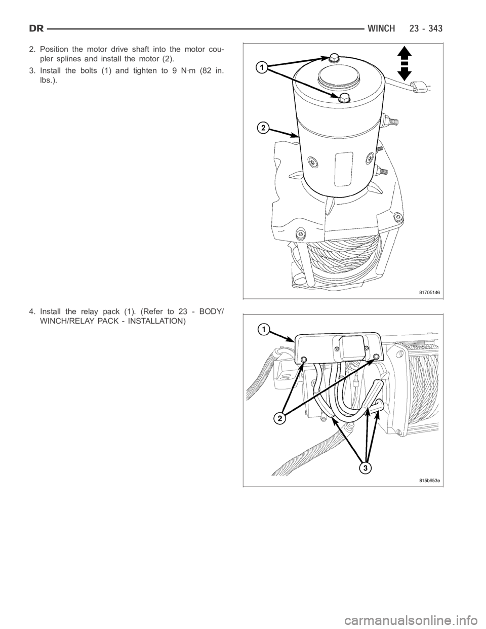 DODGE RAM SRT-10 2006  Service Repair Manual 2. Position the motor drive shaft into the motor cou-
pler splines and install the motor (2).
3. Install the bolts (1) and tighten to 9 Nꞏm (82 in.
lbs.).
4. Install the relay pack (1). (Refer to 23