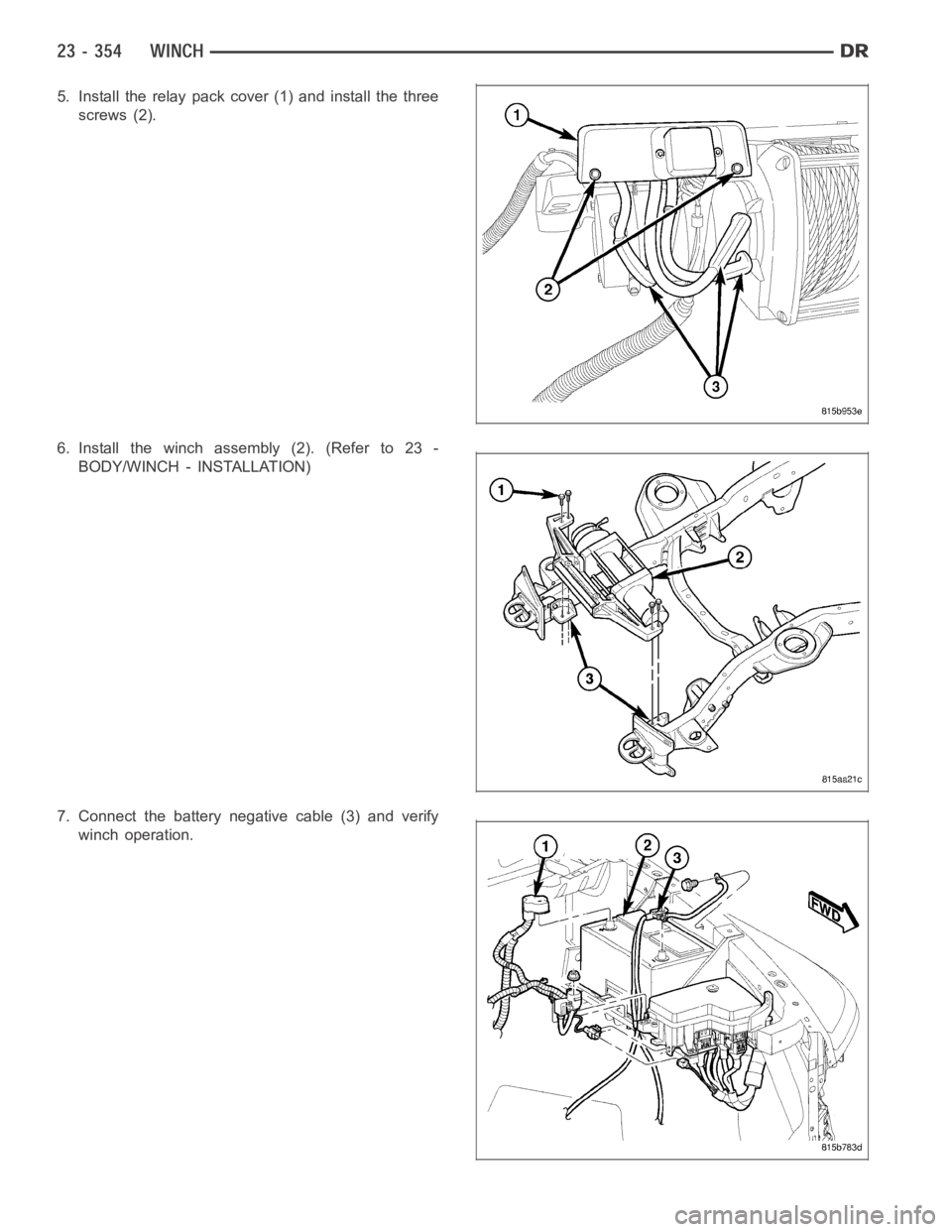 DODGE RAM SRT-10 2006  Service Repair Manual 5. Install the relay pack cover (1) and install the three
screws (2).
6. Install the winch assembly (2). (Refer to 23 -
BODY/WINCH - INSTALLATION)
7. Connect the battery negative cable (3) and verify
