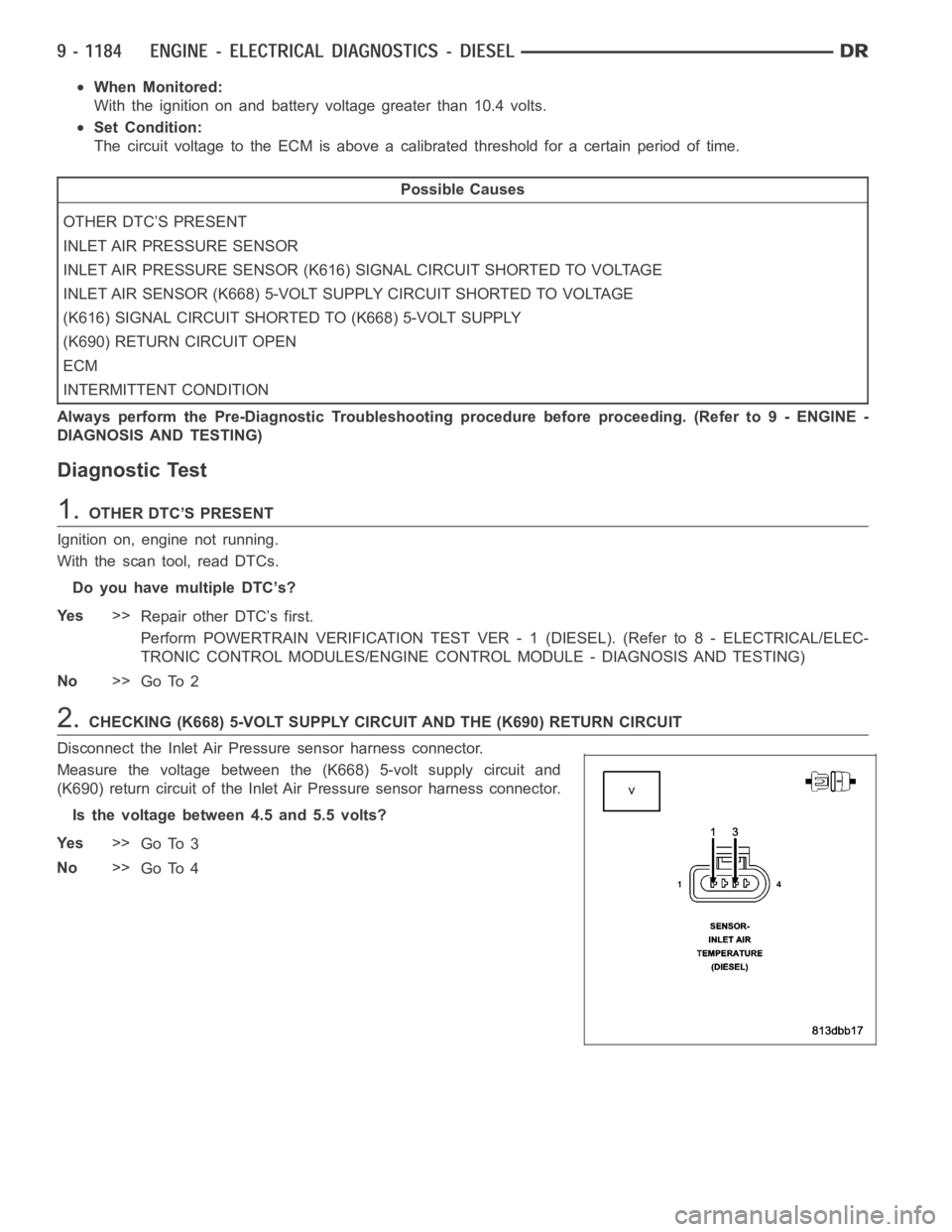 DODGE RAM SRT-10 2006 Service Repair Manual When Monitored:
With the ignition on and battery voltage greater than 10.4 volts.
Set Condition:
The circuit voltage to the ECM is above a calibrated threshold for a certainperiod of time.
Possible Ca DODGE RAM SRT-10 2006 Service Repair Manual When Monitored:
With the ignition on and battery voltage greater than 10.4 volts.
Set Condition:
The circuit voltage to the ECM is above a calibrated threshold for a certainperiod of time.
Possible Ca