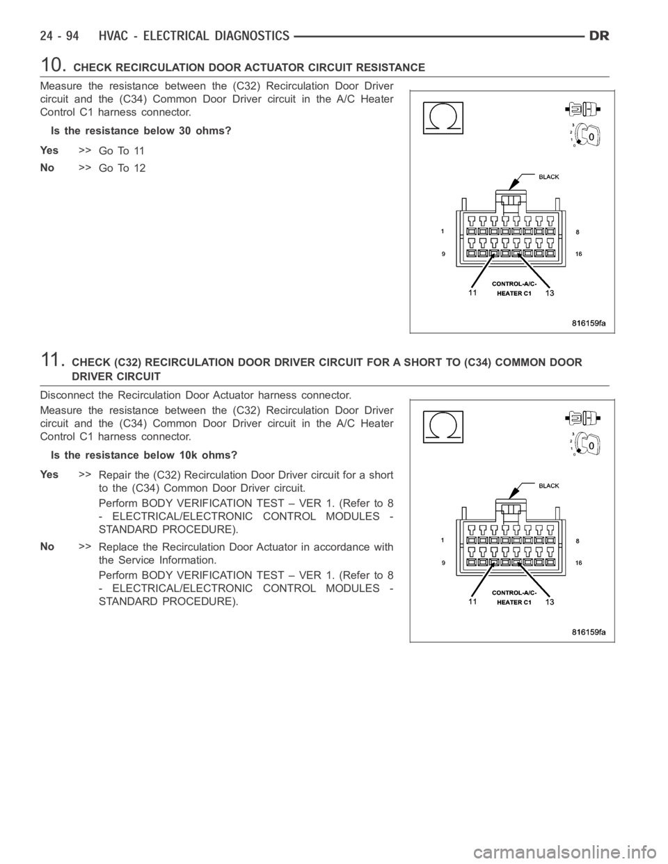 DODGE RAM SRT-10 2006 Service Repair Manual 10.CHECK RECIRCULATION DOOR ACTUATOR CIRCUIT RESISTANCE
Measure the resistance between the (C32) Recirculation Door Driver
circuit and the (C34) Common Door Driver circuit in the A/C Heater
Control C1 DODGE RAM SRT-10 2006 Service Repair Manual 10.CHECK RECIRCULATION DOOR ACTUATOR CIRCUIT RESISTANCE
Measure the resistance between the (C32) Recirculation Door Driver
circuit and the (C34) Common Door Driver circuit in the A/C Heater
Control C1