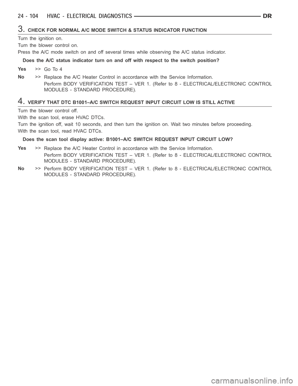 DODGE RAM SRT-10 2006 Service Repair Manual 3.CHECK FOR NORMAL A/C MODE SWITCH & STATUS INDICATOR FUNCTION
Turn the ignition on.
Turn the blower control on.
Press the A/C mode switch on and off several times while observing the A/C status indic DODGE RAM SRT-10 2006 Service Repair Manual 3.CHECK FOR NORMAL A/C MODE SWITCH & STATUS INDICATOR FUNCTION
Turn the ignition on.
Turn the blower control on.
Press the A/C mode switch on and off several times while observing the A/C status indic