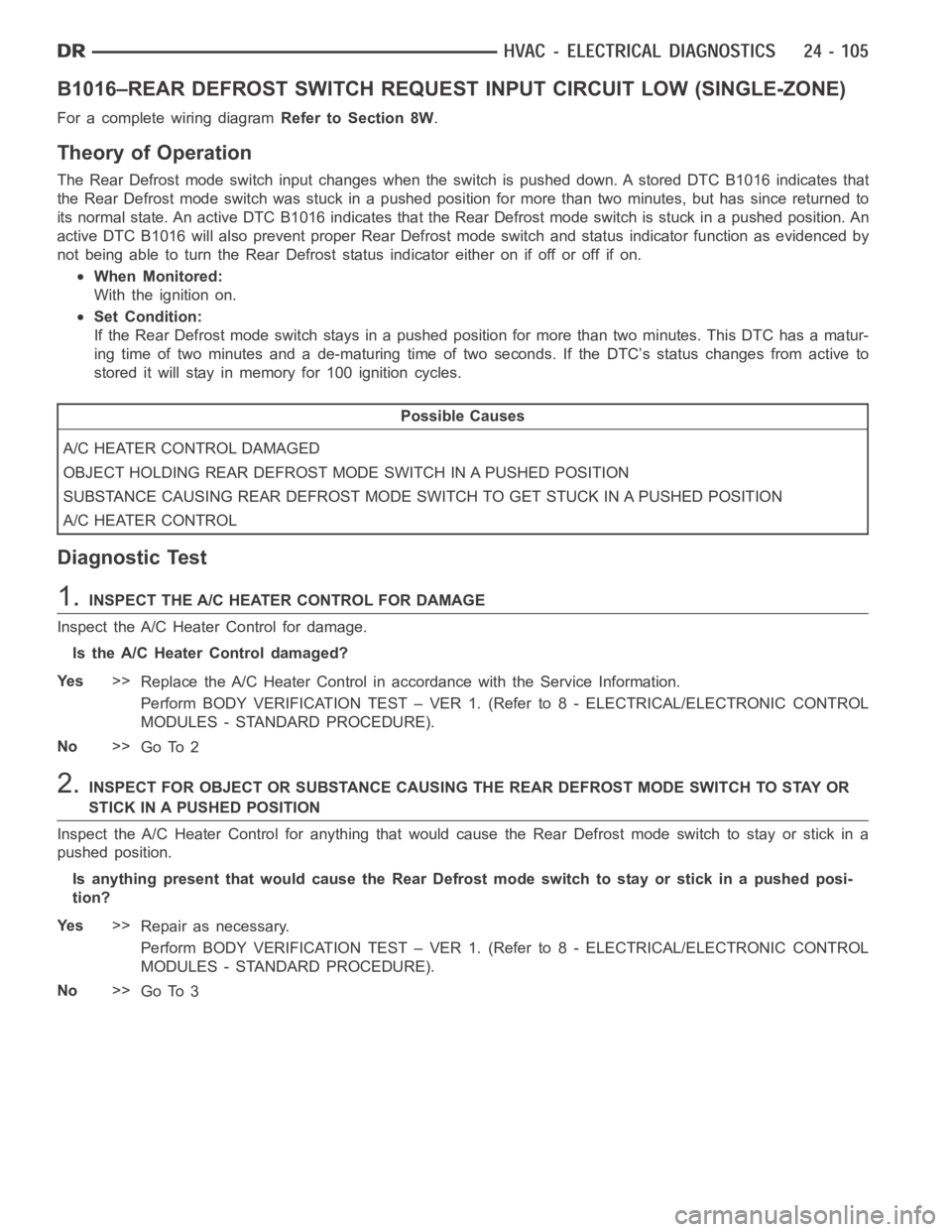 DODGE RAM SRT-10 2006 Service Repair Manual B1016–REAR DEFROST SWITCH REQUEST INPUT CIRCUIT LOW (SINGLE-ZONE)
For a complete wiring diagramRefer to Section 8W.
Theory of Operation
The Rear Defrost mode switch input changes when the switch is DODGE RAM SRT-10 2006 Service Repair Manual B1016–REAR DEFROST SWITCH REQUEST INPUT CIRCUIT LOW (SINGLE-ZONE)
For a complete wiring diagramRefer to Section 8W.
Theory of Operation
The Rear Defrost mode switch input changes when the switch is