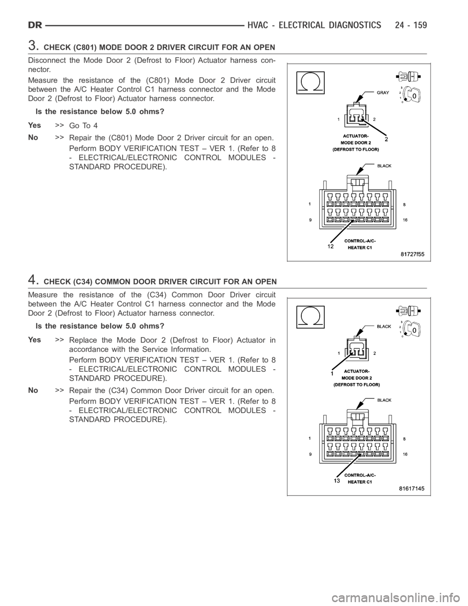 DODGE RAM SRT-10 2006 Service Repair Manual 3.CHECK(C801)MODEDOOR2DRIVERCIRCUITFORANOPEN
Disconnect the Mode Door 2 (Defrost to Floor) Actuator harness con-
nector.
Measure the resistance of the (C801) Mode Door 2 Driver circuit
between the A/C DODGE RAM SRT-10 2006 Service Repair Manual 3.CHECK(C801)MODEDOOR2DRIVERCIRCUITFORANOPEN
Disconnect the Mode Door 2 (Defrost to Floor) Actuator harness con-
nector.
Measure the resistance of the (C801) Mode Door 2 Driver circuit
between the A/C