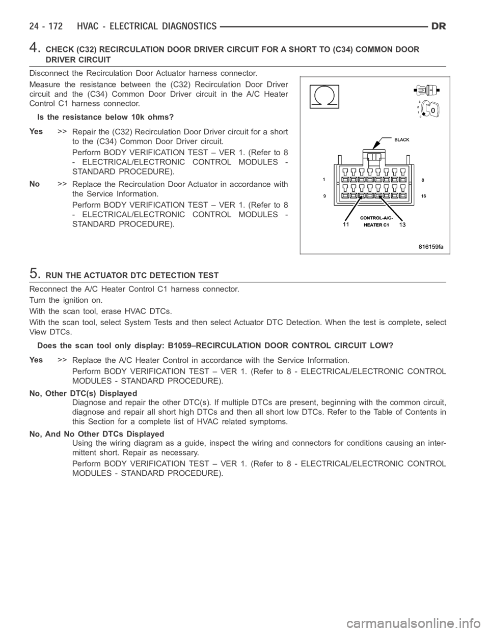 DODGE RAM SRT-10 2006 Service Repair Manual 4.CHECK (C32) RECIRCULATION DOOR DRIVERCIRCUIT FOR A SHORT TO (C34) COMMON DOOR
DRIVER CIRCUIT
Disconnect the Recirculation Door Actuator harness connector.
Measure the resistance between the (C32) Re DODGE RAM SRT-10 2006 Service Repair Manual 4.CHECK (C32) RECIRCULATION DOOR DRIVERCIRCUIT FOR A SHORT TO (C34) COMMON DOOR
DRIVER CIRCUIT
Disconnect the Recirculation Door Actuator harness connector.
Measure the resistance between the (C32) Re