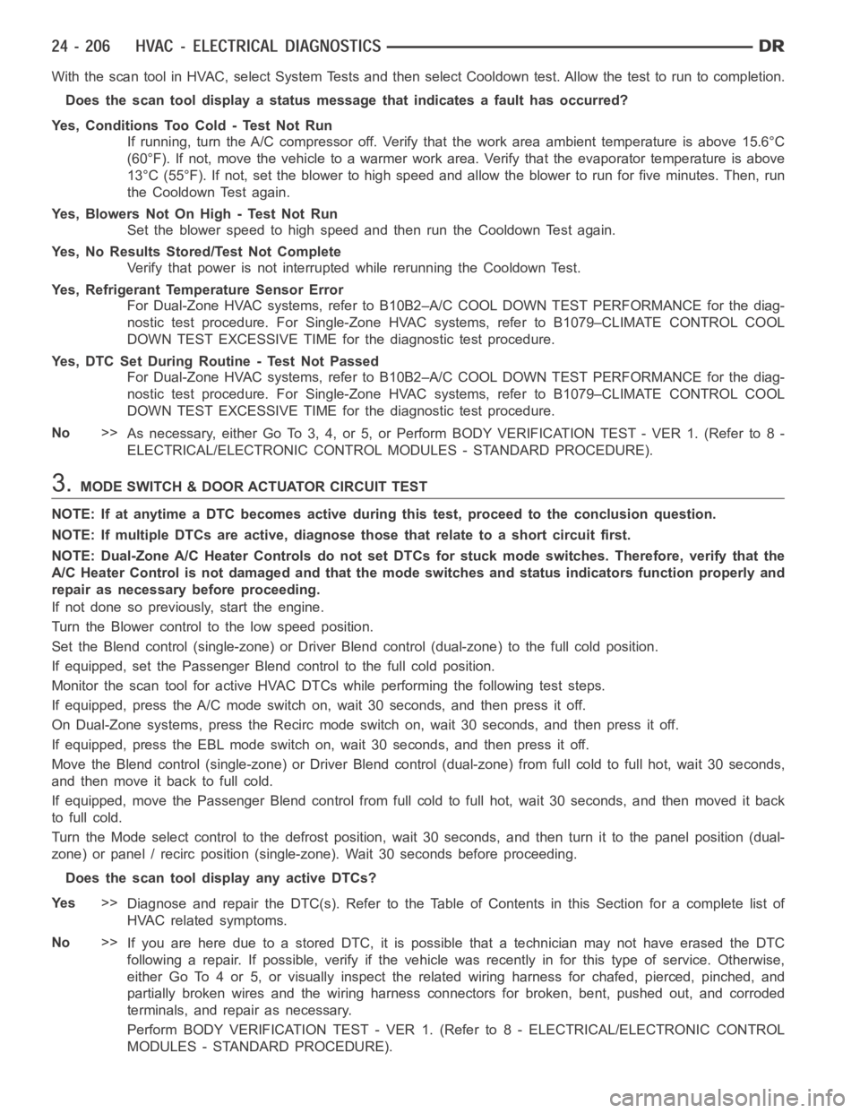 DODGE RAM SRT-10 2006 Service Repair Manual With the scan tool in HVAC, select System Tests and then select Cooldown test. Allow the test to run to completion.
Does the scan tool display a status message that indicates a fault has occurred?
Yes DODGE RAM SRT-10 2006 Service Repair Manual With the scan tool in HVAC, select System Tests and then select Cooldown test. Allow the test to run to completion.
Does the scan tool display a status message that indicates a fault has occurred?
Yes