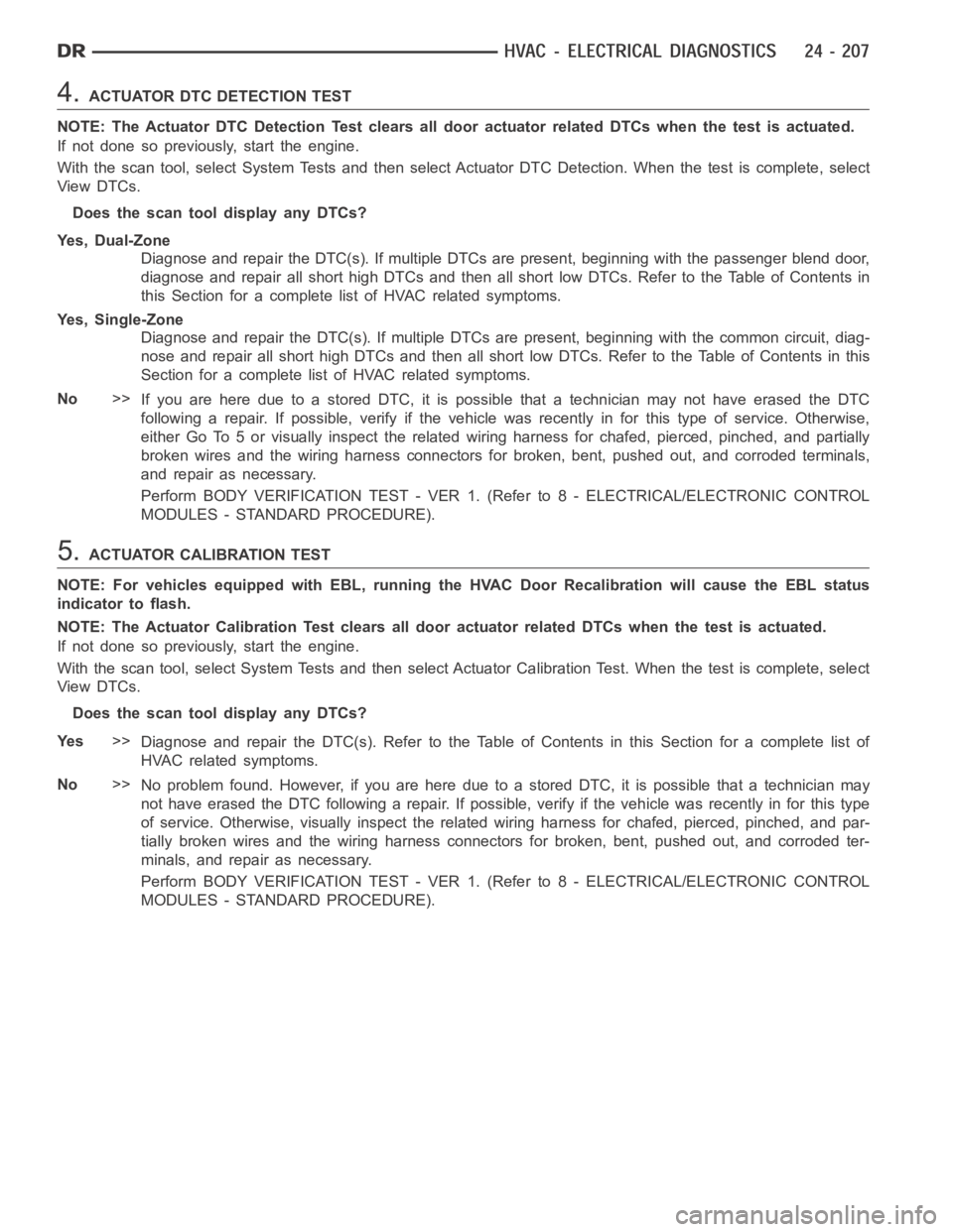 DODGE RAM SRT-10 2006 Service Repair Manual 4.ACTUATOR DTC DETECTION TEST
NOTE: The Actuator DTC Detection Test clears all door actuator related DTCs when the test is actuated.
If not done so previously, start the engine.
With the scan tool, se DODGE RAM SRT-10 2006 Service Repair Manual 4.ACTUATOR DTC DETECTION TEST
NOTE: The Actuator DTC Detection Test clears all door actuator related DTCs when the test is actuated.
If not done so previously, start the engine.
With the scan tool, se