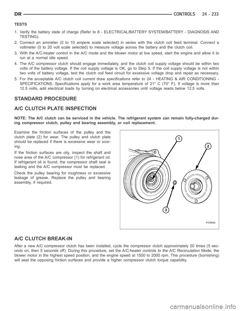 DODGE RAM SRT-10 2006  Service Repair Manual TESTS
1. Verify the battery state of charge (Refer to 8 - ELECTRICAL/BATTERY SYSTEM/BATTERY - DIAGNOSIS AND
TESTING).
2. Connect an ammeter (0 to 10 ampere scale selected) in series with the clutch co