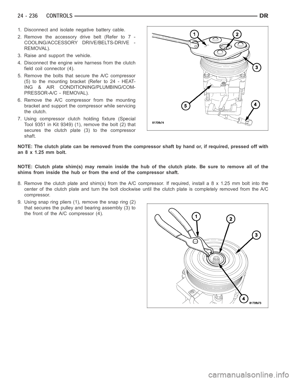 DODGE RAM SRT-10 2006  Service Repair Manual 1. Disconnect and isolate negative battery cable.
2. Remove the accessory drive belt (Refer to 7 -
COOLING/ACCESSORY DRIVE/BELTS-DRIVE -
REMOVAL).
3. Raise and support the vehicle.
4. Disconnect the e