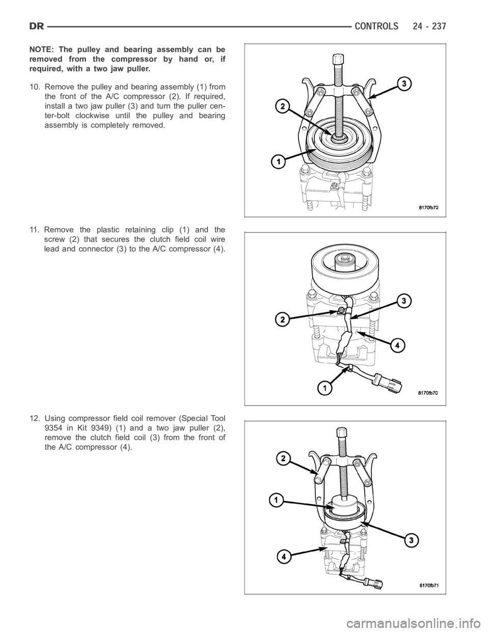 DODGE RAM SRT-10 2006  Service Repair Manual NOTE: The pulley and bearing assembly can be
removed from the compressor by hand or, if
required, with a two jaw puller.
10. Remove the pulley and bearing assembly (1) from
the front of the A/C compre