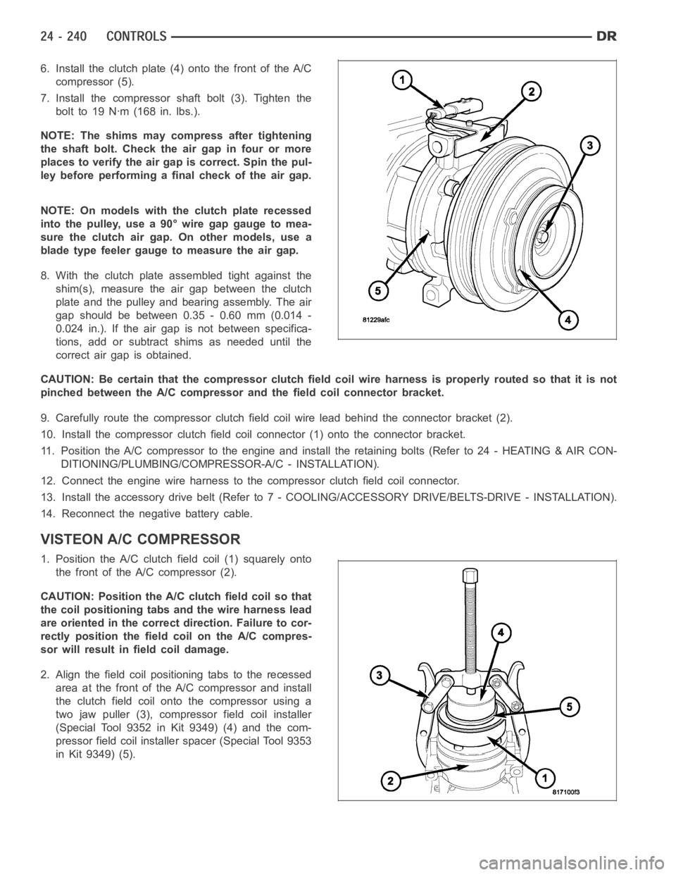 DODGE RAM SRT-10 2006  Service Repair Manual 6. Install the clutch plate (4) onto the front of the A/C
compressor (5).
7. Install the compressor shaft bolt (3). Tighten the
bolt to 19 Nꞏm (168 in. lbs.).
NOTE: The shims may compress after tigh