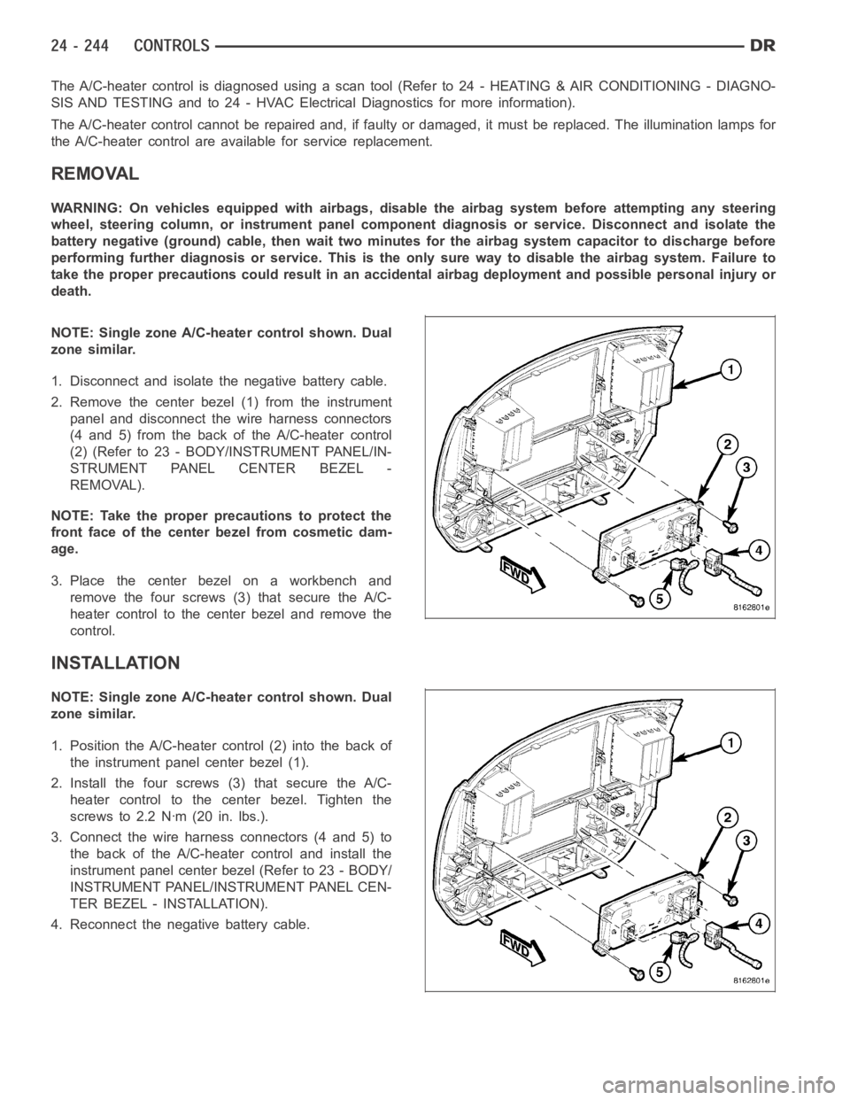 DODGE RAM SRT-10 2006  Service Repair Manual The A/C-heater control is diagnosed using a scan tool (Refer to 24 - HEATING& AIR CONDITIONING - DIAGNO-
SIS AND TESTING and to 24 - HVAC Electrical Diagnostics for more information).
The A/C-heater c