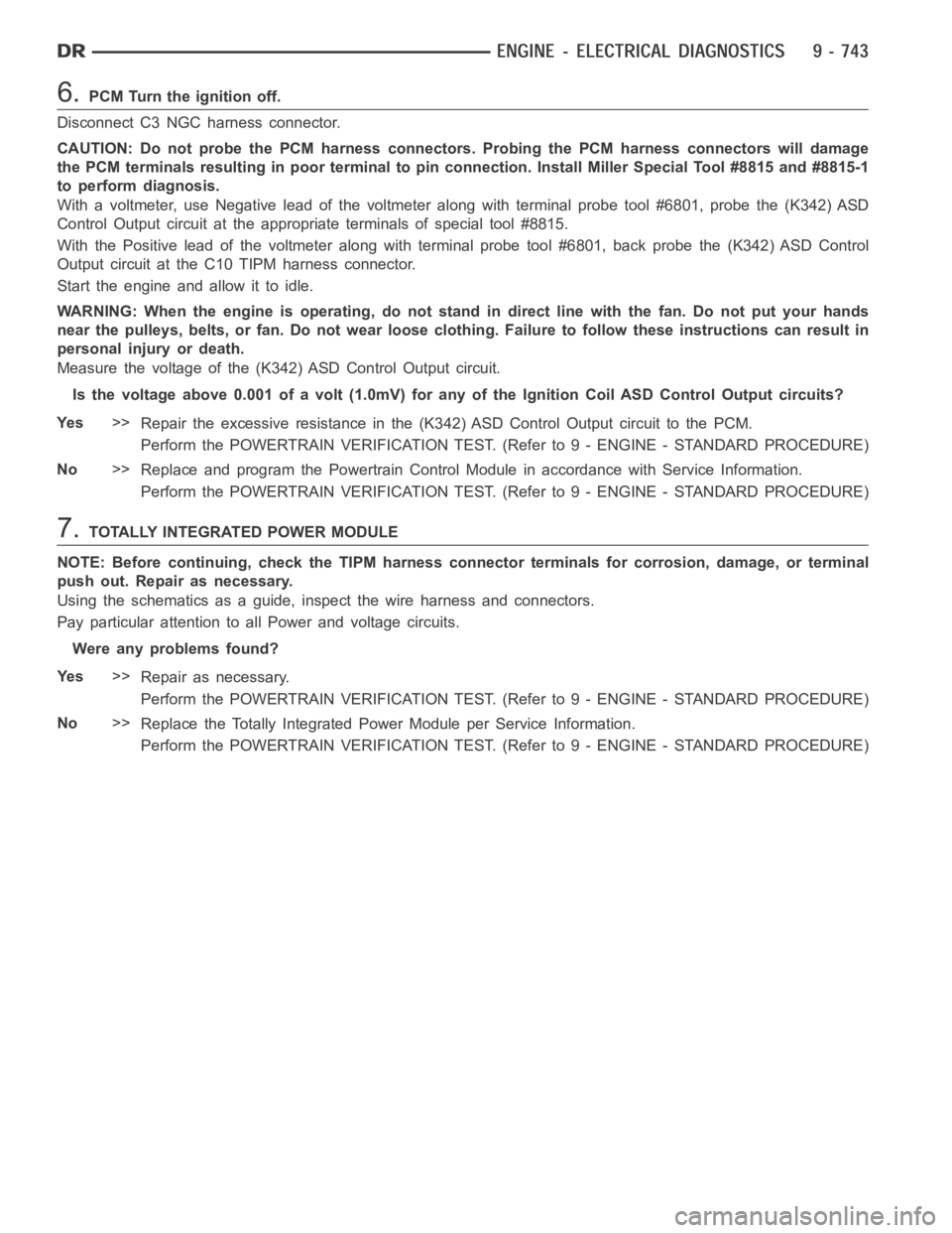 DODGE RAM SRT-10 2006  Service Repair Manual 6.PCM Turn the ignition off.
Disconnect C3 NGC harness connector.
CAUTION: Do not probe the PCM harness connectors. Probing the PCM harness connectors will damage
the PCM terminals resulting in poor t