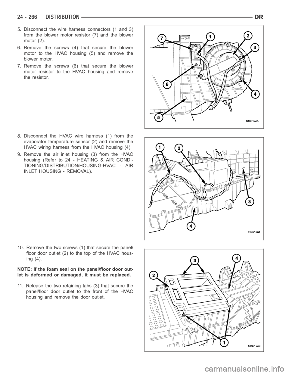 DODGE RAM SRT-10 2006 Service Repair Manual 5. Disconnect the wire harness connectors (1 and 3)
from the blower motor resistor (7) and the blower
motor (2).
6. Remove the screws (4)that secure the blower
motor to the HVAC housing (5) and remove DODGE RAM SRT-10 2006 Service Repair Manual 5. Disconnect the wire harness connectors (1 and 3)
from the blower motor resistor (7) and the blower
motor (2).
6. Remove the screws (4)that secure the blower
motor to the HVAC housing (5) and remove