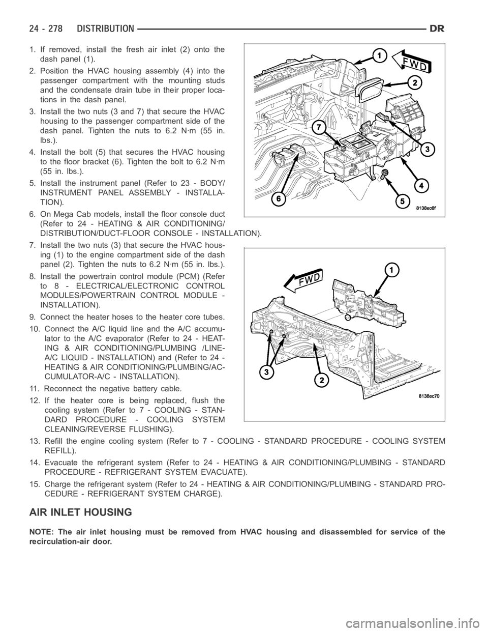 DODGE RAM SRT-10 2006 Service Repair Manual 1. If removed, install the fresh air inlet (2) onto the
dash panel (1).
2. Position the HVAC housing assembly (4) into the
passenger compartment with the mounting studs
and the condensate drain tube i DODGE RAM SRT-10 2006 Service Repair Manual 1. If removed, install the fresh air inlet (2) onto the
dash panel (1).
2. Position the HVAC housing assembly (4) into the
passenger compartment with the mounting studs
and the condensate drain tube i
