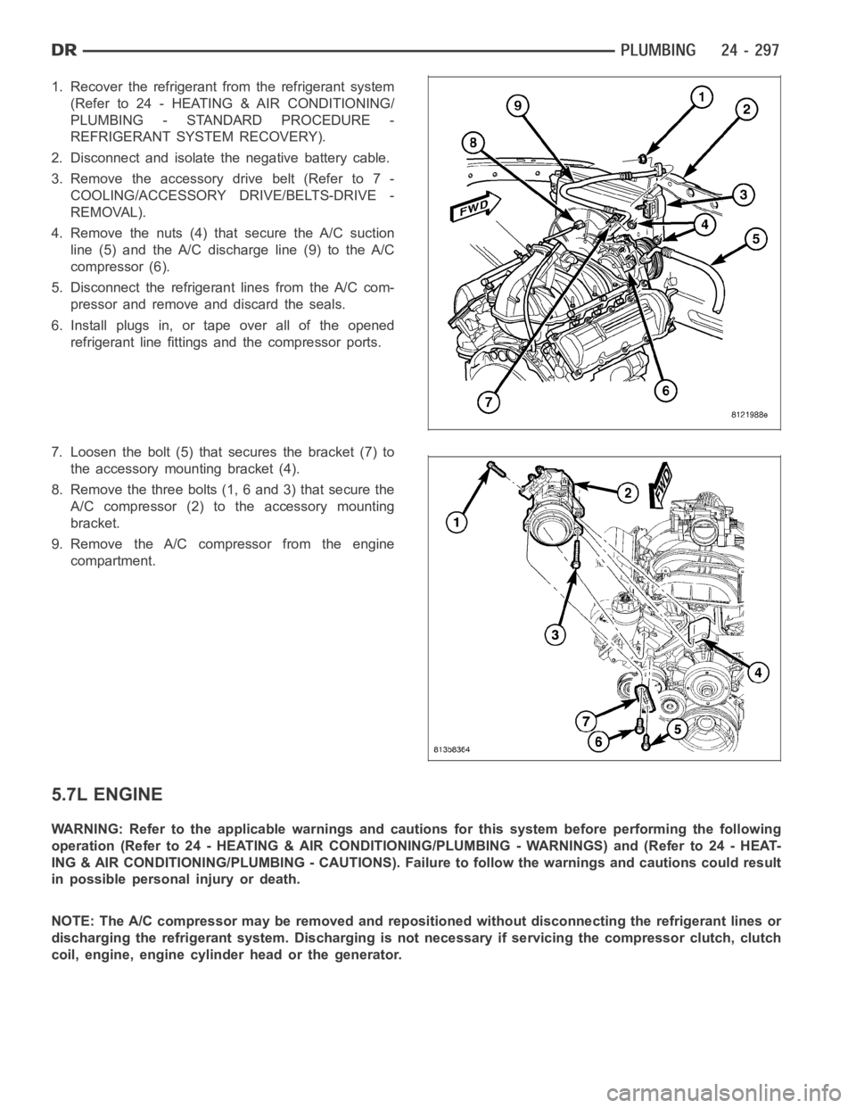 DODGE RAM SRT-10 2006  Service Repair Manual 1. Recover the refrigerant from the refrigerant system
(Refer to 24 - HEATING & AIR CONDITIONING/
PLUMBING - STANDARD PROCEDURE -
REFRIGERANT SYSTEM RECOVERY).
2. Disconnect and isolate the negative b