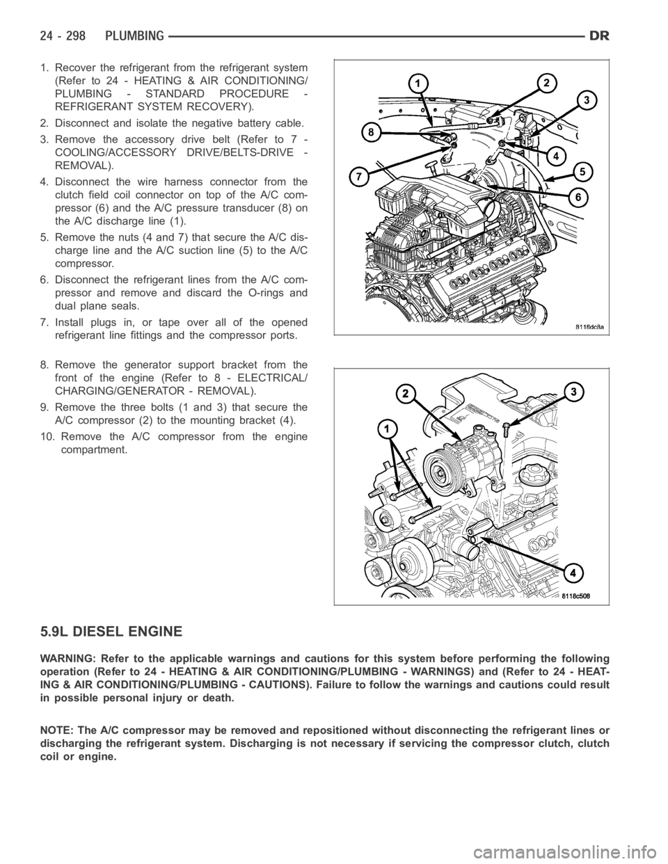 DODGE RAM SRT-10 2006  Service Repair Manual 1. Recover the refrigerant from the refrigerant system
(Refer to 24 - HEATING & AIR CONDITIONING/
PLUMBING - STANDARD PROCEDURE -
REFRIGERANT SYSTEM RECOVERY).
2. Disconnect and isolate the negative b
