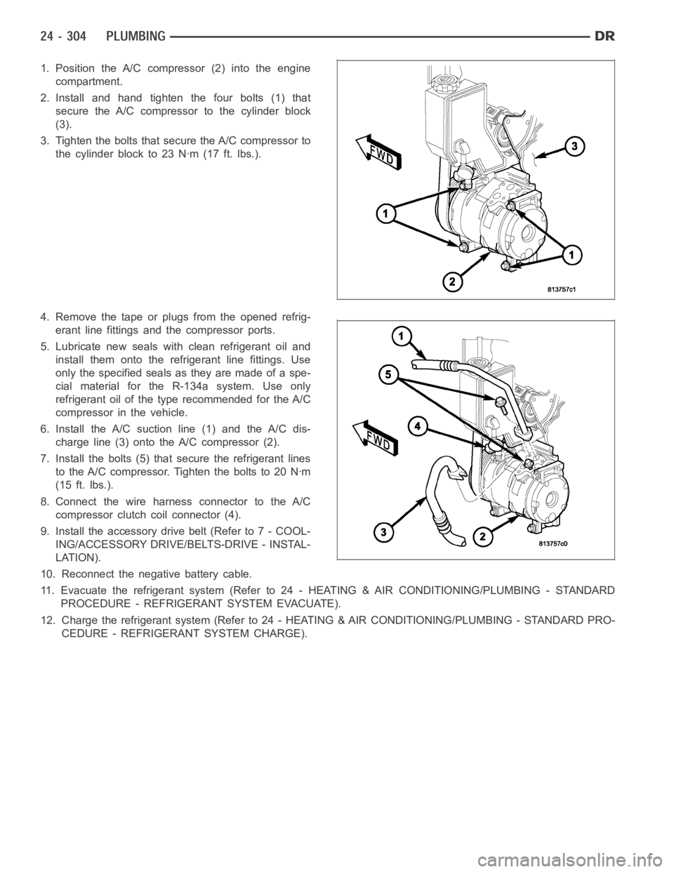 DODGE RAM SRT-10 2006 Service Repair Manual 1. Position the A/C compressor (2) into the engine
compartment.
2. Install and hand tighten the four bolts (1) that
secure the A/C compressor to the cylinder block
(3).
3. Tighten the bolts that secur DODGE RAM SRT-10 2006 Service Repair Manual 1. Position the A/C compressor (2) into the engine
compartment.
2. Install and hand tighten the four bolts (1) that
secure the A/C compressor to the cylinder block
(3).
3. Tighten the bolts that secur