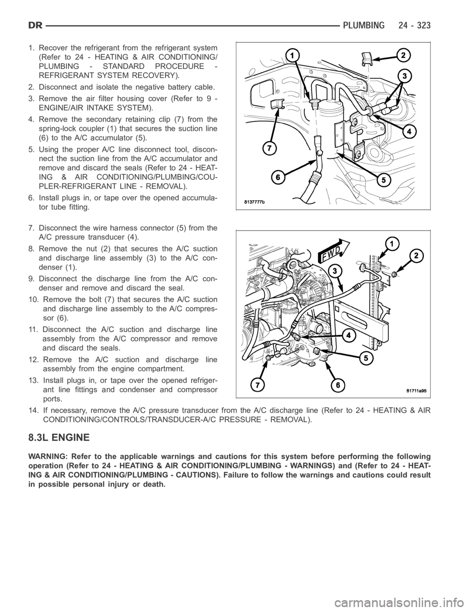 DODGE RAM SRT-10 2006 Service Repair Manual 1. Recover the refrigerant from the refrigerant system
(Refer to 24 - HEATING & AIR CONDITIONING/
PLUMBING - STANDARD PROCEDURE -
REFRIGERANT SYSTEM RECOVERY).
2. Disconnect and isolate the negative b DODGE RAM SRT-10 2006 Service Repair Manual 1. Recover the refrigerant from the refrigerant system
(Refer to 24 - HEATING & AIR CONDITIONING/
PLUMBING - STANDARD PROCEDURE -
REFRIGERANT SYSTEM RECOVERY).
2. Disconnect and isolate the negative b