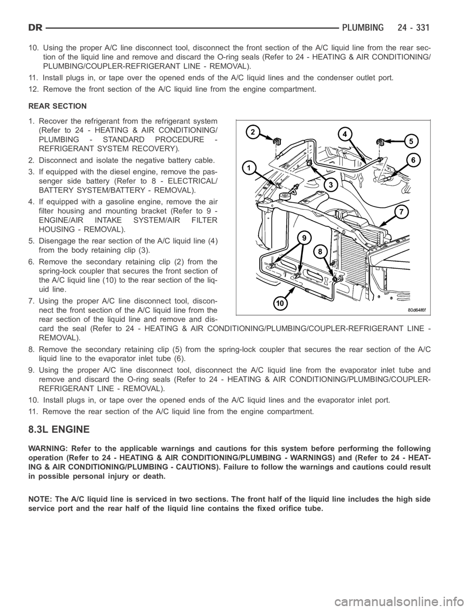 DODGE RAM SRT-10 2006  Service Repair Manual 10. Using the proper A/C line disconnect tool, disconnect the front section of the A/C liquid line from the rear sec-
tion of the liquid line and remove and discard the O-ring seals (Refer to 24 -HEAT