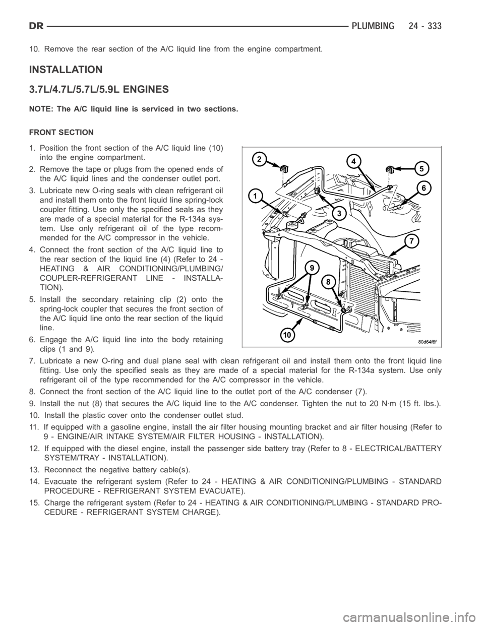 DODGE RAM SRT-10 2006  Service Repair Manual 10. Remove the rear section of the A/C liquid line from the engine compartment.
INSTALLATION
3.7L/4.7L/5.7L/5.9L ENGINES
NOTE:TheA/Cliquidlineisservicedintwosections.
FRONT SECTION
1. Position the fro