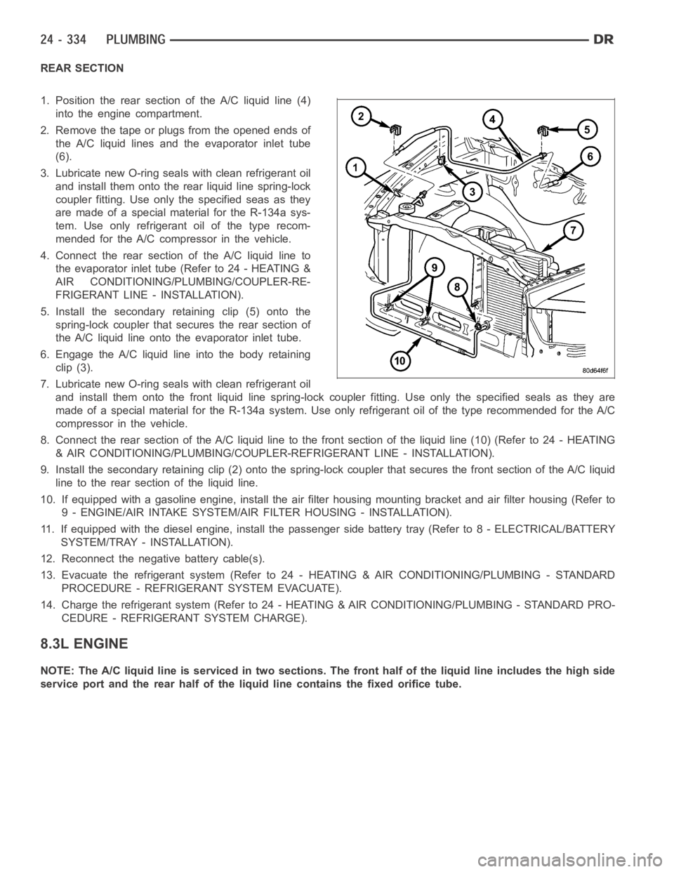 DODGE RAM SRT-10 2006  Service Repair Manual REAR SECTION
1. Position the rear section of the A/C liquid line (4)
into the engine compartment.
2. Remove the tape or plugs from the opened ends of
the A/C liquid lines and the evaporator inlet tube