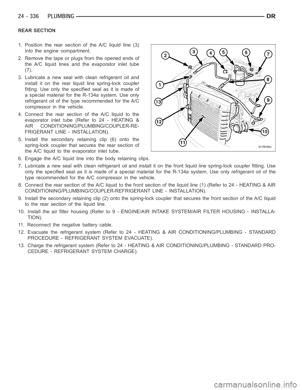 DODGE RAM SRT-10 2006  Service Repair Manual REAR SECTION
1. Position the rear section of the A/C liquid line (3)
into the engine compartment.
2. Remove the tape or plugs from the opened ends of
the A/C liquid lines and the evaporator inlet tube