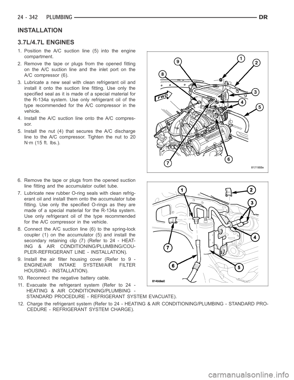 DODGE RAM SRT-10 2006 Service Repair Manual INSTALLATION
3.7L/4.7L ENGINES
1. Position the A/C suction line (5) into the engine
compartment.
2. Remove the tape or plugs from the opened fitting
on the A/C suction line and the inlet port on the
A DODGE RAM SRT-10 2006 Service Repair Manual INSTALLATION
3.7L/4.7L ENGINES
1. Position the A/C suction line (5) into the engine
compartment.
2. Remove the tape or plugs from the opened fitting
on the A/C suction line and the inlet port on the
A