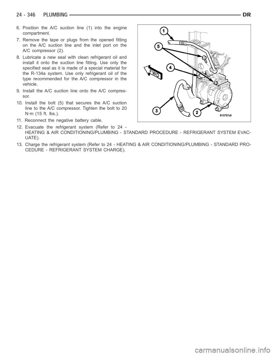 DODGE RAM SRT-10 2006 Service Repair Manual 6. Position the A/C suction line (1) into the engine
compartment.
7. Remove the tape or plugs from the opened fitting
on the A/C suction line and the inlet port on the
A/C compressor (2).
8. Lubricate DODGE RAM SRT-10 2006 Service Repair Manual 6. Position the A/C suction line (1) into the engine
compartment.
7. Remove the tape or plugs from the opened fitting
on the A/C suction line and the inlet port on the
A/C compressor (2).
8. Lubricate