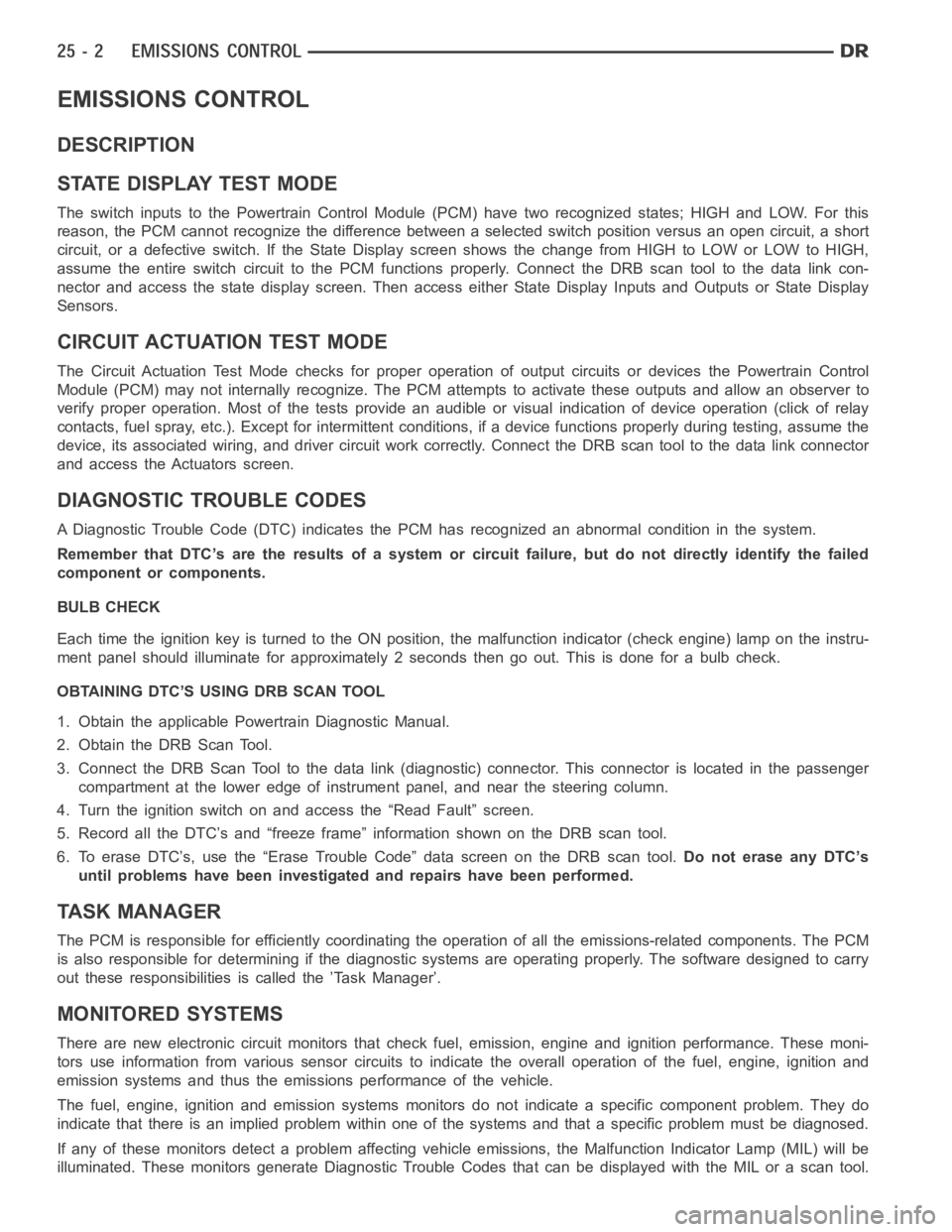 DODGE RAM SRT-10 2006 Service Repair Manual EMISSIONS CONTROL
DESCRIPTION
STATE DISPLAY TEST MODE
The switch inputs to the Powertrain Control Module (PCM) have two recognized states; HIGH and LOW. For this
reason, the PCM cannot recognize the d DODGE RAM SRT-10 2006 Service Repair Manual EMISSIONS CONTROL
DESCRIPTION
STATE DISPLAY TEST MODE
The switch inputs to the Powertrain Control Module (PCM) have two recognized states; HIGH and LOW. For this
reason, the PCM cannot recognize the d