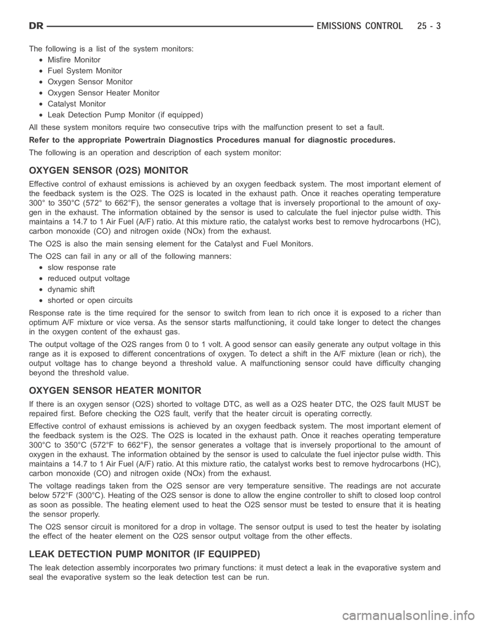 DODGE RAM SRT-10 2006  Service Repair Manual The following is a list of the system monitors:
Misfire Monitor
Fuel System Monitor
Oxygen Sensor Monitor
Oxygen Sensor Heater Monitor
Catalyst Monitor
Leak Detection Pump Monitor (if equipped)
All th