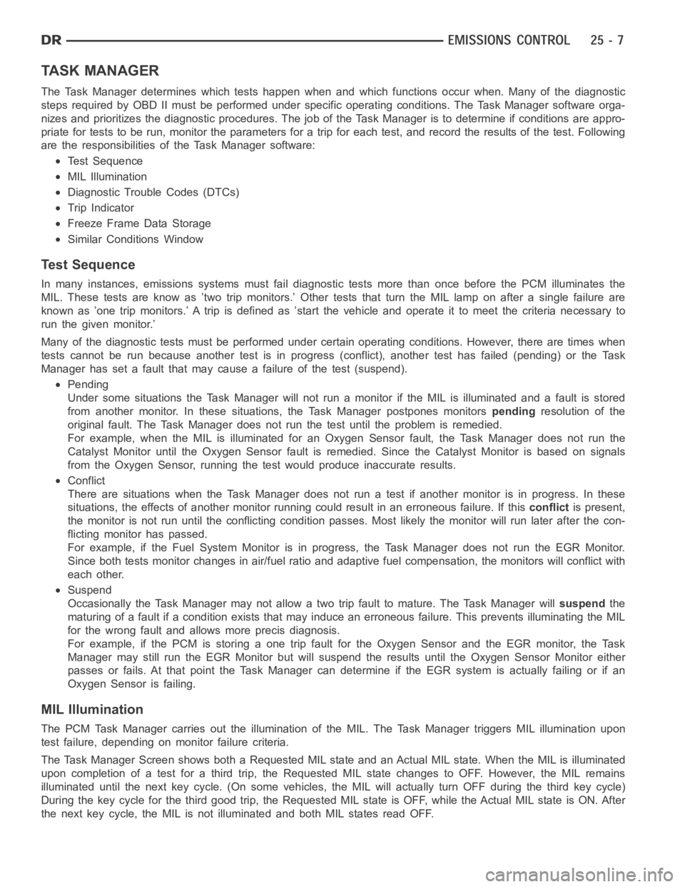 DODGE RAM SRT-10 2006  Service Repair Manual TA S K M A N A G E R
The Task Manager determines which tests happen when and which functions occur when. Many of the diagnostic
steps required by OBD II must be performed under specific operating cond