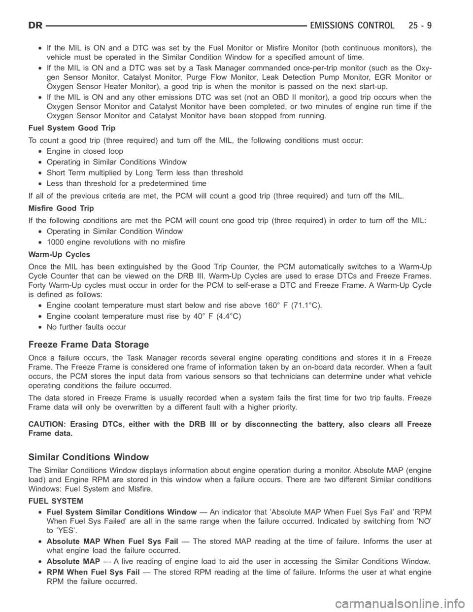 DODGE RAM SRT-10 2006  Service Repair Manual If the MIL is ON and a DTC was set by the Fuel Monitor or Misfire Monitor (both continuous monitors), the
vehicle must be operated in the Similar Condition Window for a specified amount of time.
If th