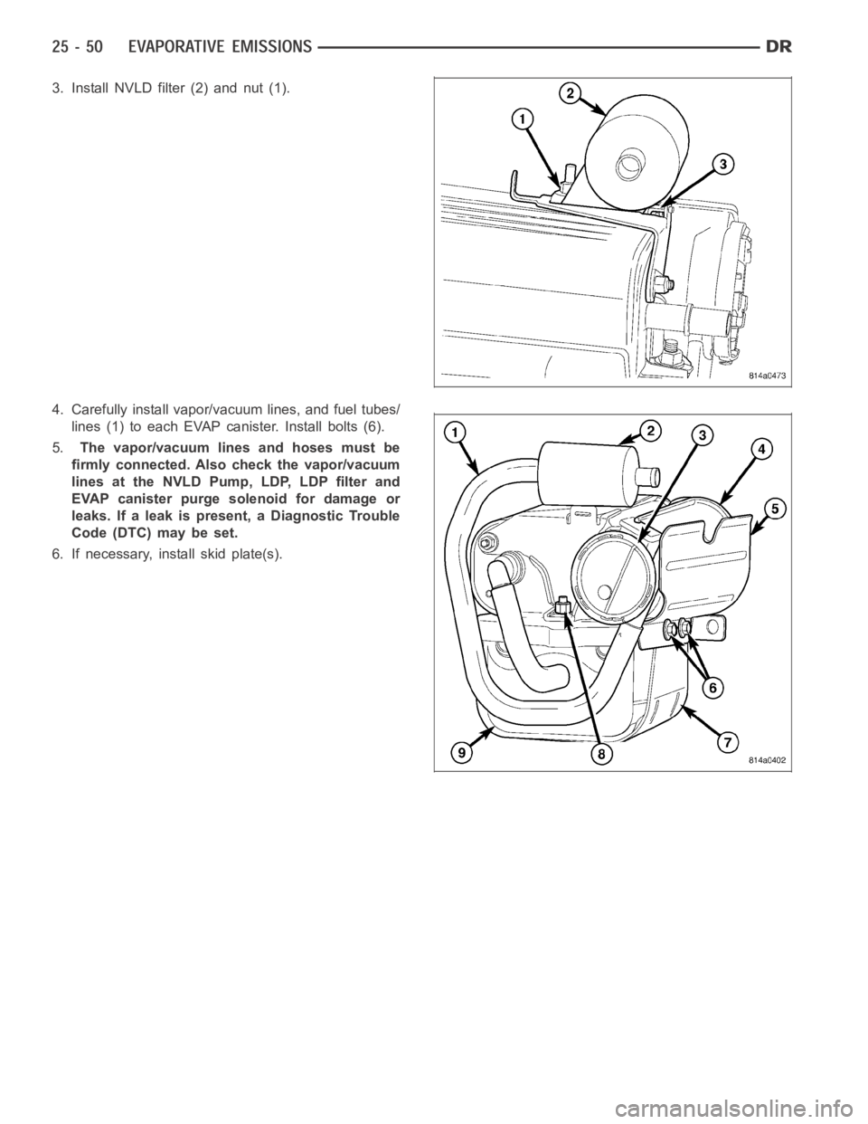 DODGE RAM SRT-10 2006  Service Repair Manual 3. Install NVLD filter (2) and nut (1).
4. Carefully install vapor/vacuum lines, and fuel tubes/
lines (1) to each EVAP canister. Install bolts (6).
5.The vapor/vacuum lines and hoses must be
firmly c