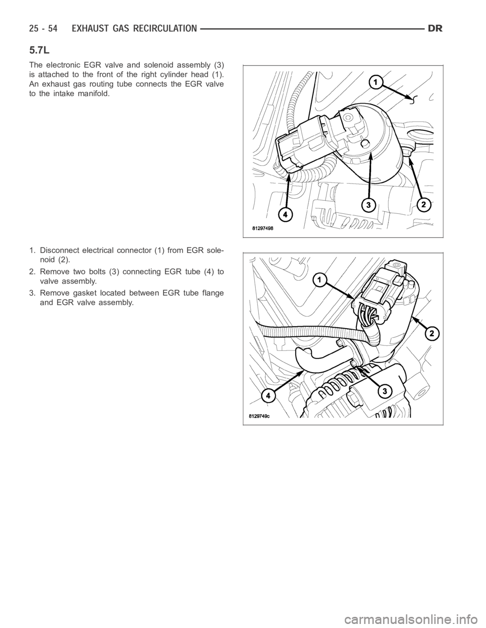 DODGE RAM SRT-10 2006  Service Repair Manual 5.7L
The electronic EGR valve and solenoid assembly (3)
is attached to the front of the right cylinder head (1).
An exhaust gas routing tube connects the EGR valve
to the intake manifold.
1. Disconnec