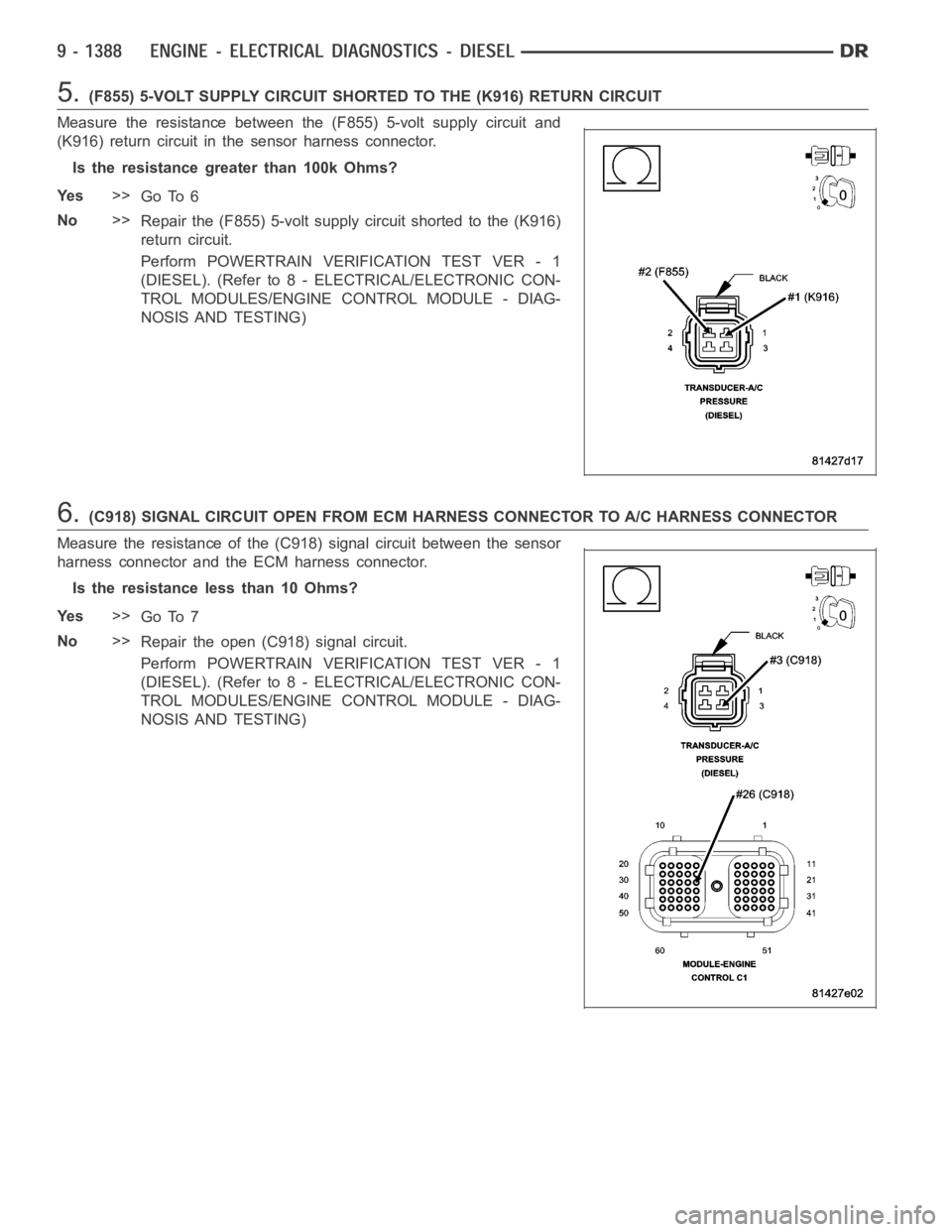 DODGE RAM SRT-10 2006  Service Repair Manual 5.(F855) 5-VOLT SUPPLY CIRCUIT SHORTED TO THE (K916) RETURN CIRCUIT
Measure the resistance between the (F855) 5-volt supply circuit and
(K916) return circuit in the sensor harness connector.
Is the re