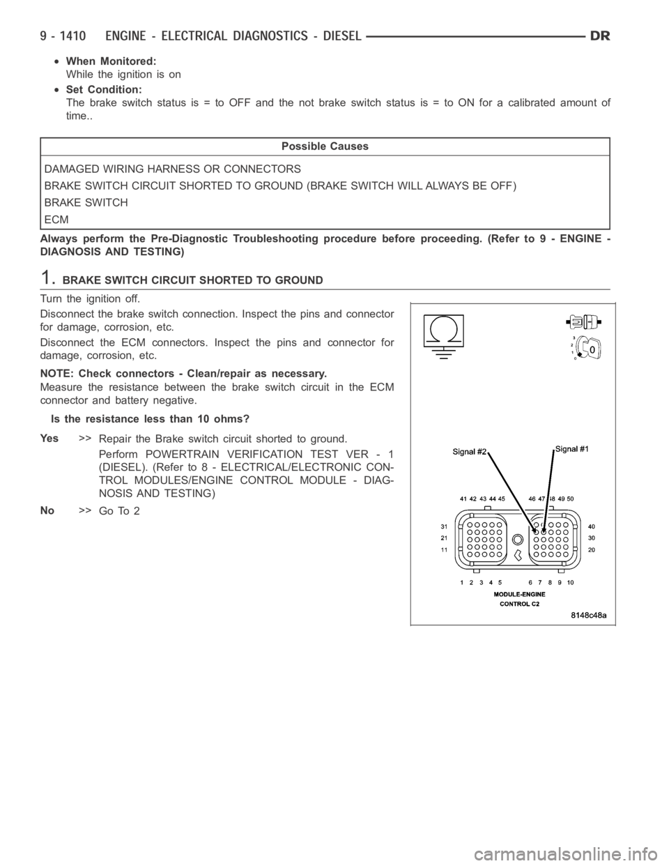 DODGE RAM SRT-10 2006  Service Repair Manual When Monitored:
While the ignition is on
Set Condition:
The brake switch status is = to OFF and the not brake switch status is = to ON for a calibrated amount of
time..
Possible Causes
DAMAGED WIRING 