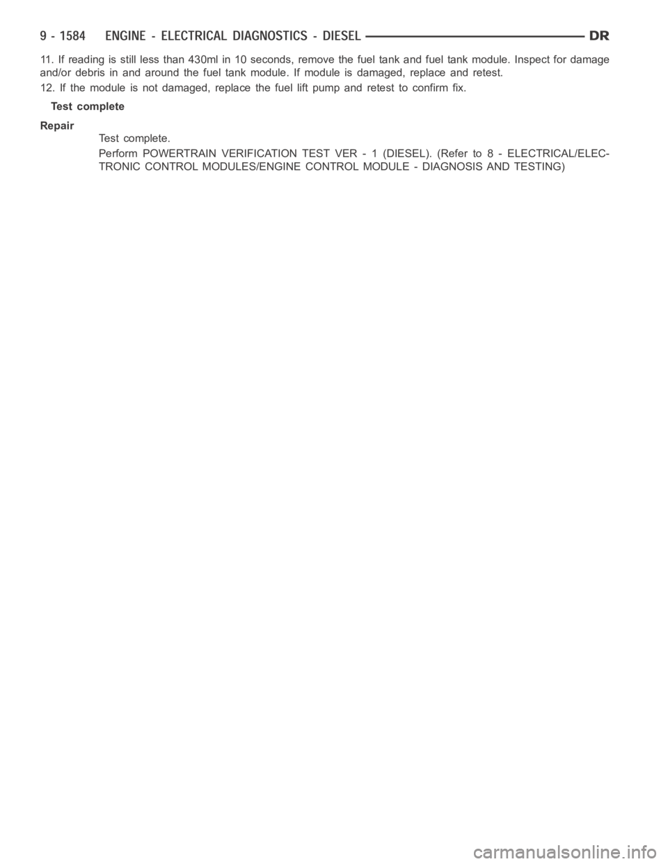 DODGE RAM SRT-10 2006 Service Repair Manual 11. If reading is still less than 430ml in 10 seconds, remove the fuel tank and fuel tank module. Inspect for damage
and/or debris in and around the fuel tank module. If module is damaged, replace and DODGE RAM SRT-10 2006 Service Repair Manual 11. If reading is still less than 430ml in 10 seconds, remove the fuel tank and fuel tank module. Inspect for damage
and/or debris in and around the fuel tank module. If module is damaged, replace and
