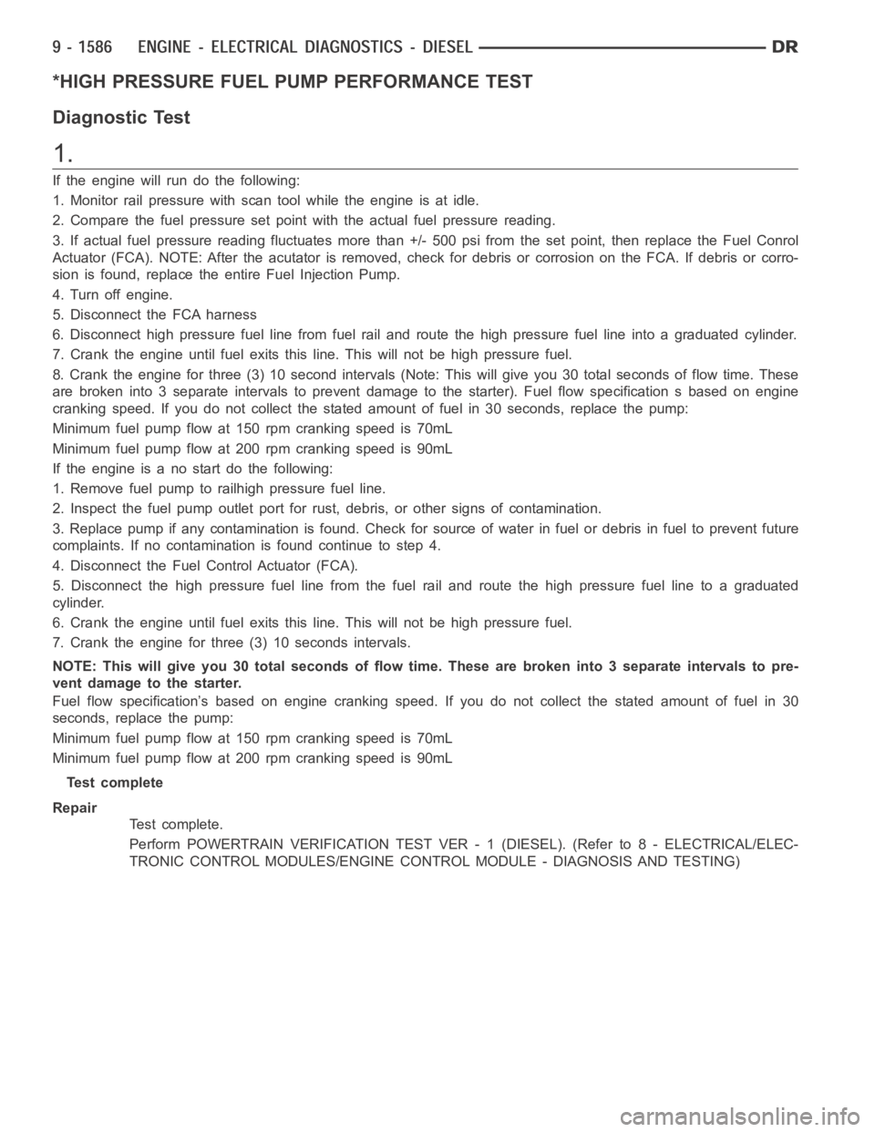 DODGE RAM SRT-10 2006 Service Repair Manual *HIGH PRESSURE FUEL PUMP PERFORMANCE TEST
Diagnostic Test
1.
If the engine will run do the following:
1. Monitor rail pressure with scan tool while the engine is at idle.
2. Compare the fuel pressure DODGE RAM SRT-10 2006 Service Repair Manual *HIGH PRESSURE FUEL PUMP PERFORMANCE TEST
Diagnostic Test
1.
If the engine will run do the following:
1. Monitor rail pressure with scan tool while the engine is at idle.
2. Compare the fuel pressure