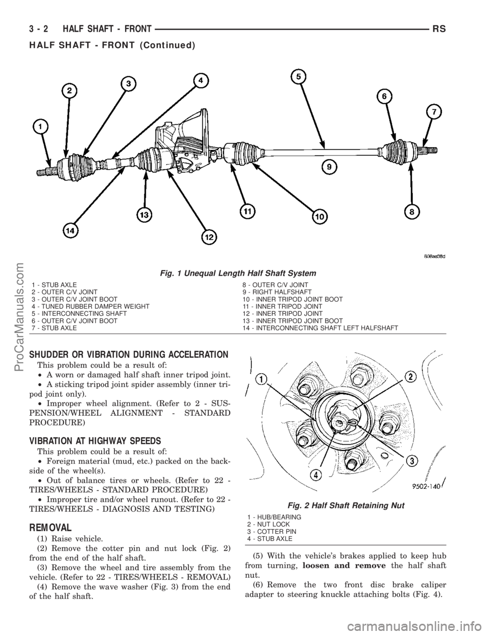 DODGE TOWN AND COUNTRY 2003  Service Manual SHUDDER OR VIBRATION DURING ACCELERATION
This problem could be a result of:
²A worn or damaged half shaft inner tripod joint.
²A sticking tripod joint spider assembly (inner tri-
pod joint only).
²